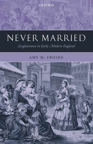 Never Married: Singlewomen in Early Modern England de Amy M. Froide