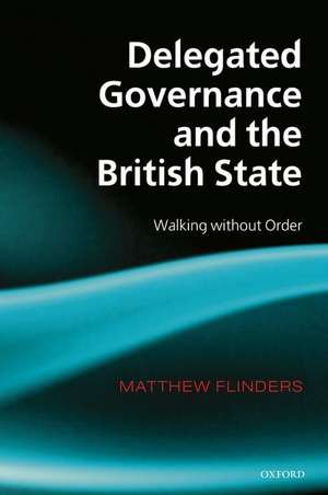 Delegated Governance and the British State: Walking without Order de Matthew Flinders