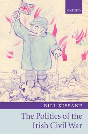 The Politics of the Irish Civil War de Bill Kissane