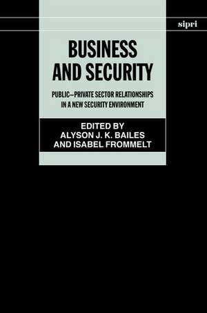 Business and Security: Public-Private Sector Relationships in a New Security Environment de Alyson J. K. Bailes