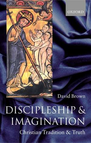 Discipleship and Imagination: Christian Tradition and Truth de David Brown