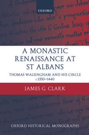 A Monastic Renaissance at St Albans: Thomas Walsingham and his Circle c.1350-1440 de James G. Clark