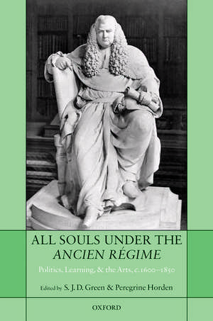 All Souls under the Ancien Régime: Politics, Learning, and the Arts, c.1600-1850 de S. J. D. Green