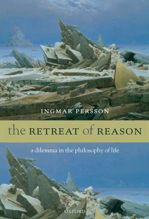 The Retreat of Reason: A dilemma in the philosophy of life de Ingmar Persson