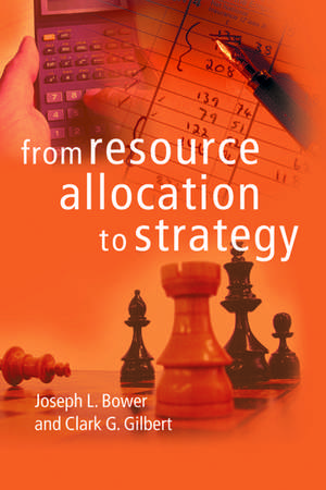 From Resource Allocation to Strategy de Joseph L. Bower