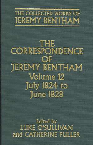 The Correspondence of Jeremy Bentham: Volume 12: July 1824 to June 1828 de Luke O'Sullivan