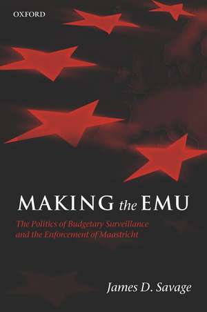 Making the EMU: The Politics of Budgetary Surveillance and the Enforcement of Maastricht de James D. Savage