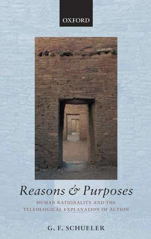 Reasons and Purposes: Human Rationality and the Teleological Explanation of Action de G. F. Schueler