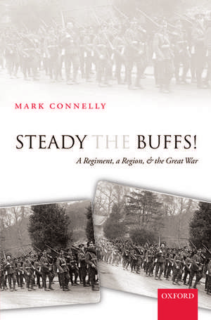 Steady The Buffs!: A Regiment, a Region, and the Great War de Mark Connelly