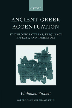 Ancient Greek Accentuation: Synchronic Patterns, Frequency Effects, and Prehistory de Philomen Probert