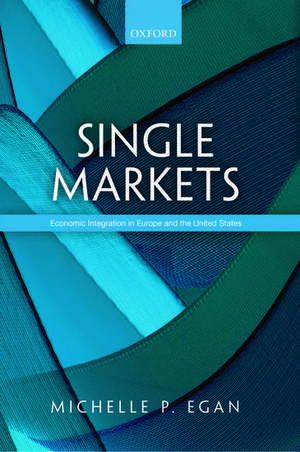 Single Markets: Economic Integration in Europe and the United States de Michelle Egan