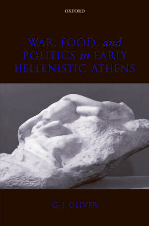 War, Food, and Politics in Early Hellenistic Athens de G. J. Oliver