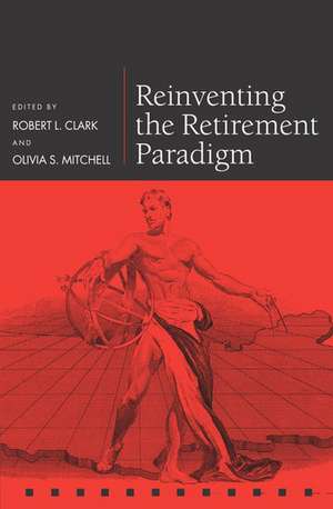 Reinventing the Retirement Paradigm de Robert L. Clark