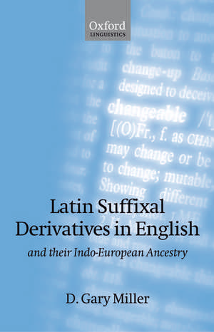 Latin Suffixal Derivatives in English: and Their Indo-European Ancestry de D. Gary Miller