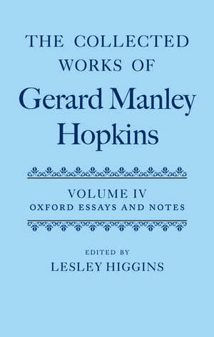 The Collected Works of Gerard Manley Hopkins: Volume IV: Oxford Essays and Notes 1863-1868 de Lesley Higgins