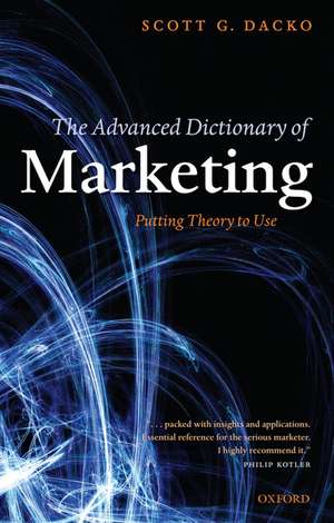 The Advanced Dictionary of Marketing: Putting Theory to Use de Scott Dacko