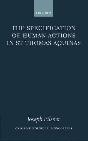 The Specification of Human Actions in St Thomas Aquinas de Joseph Pilsner