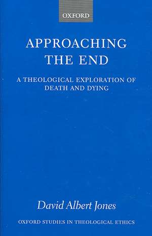 Approaching the End: A Theological Exploration of Death and Dying de David Albert Jones