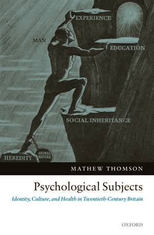 Psychological Subjects: Identity, Culture, and Health in Twentieth-Century Britain de Mathew Thomson