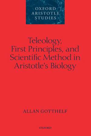 Teleology, First Principles, and Scientific Method in Aristotle's Biology de Allan Gotthelf