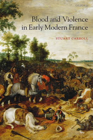 Blood and Violence in Early Modern France de Stuart Carroll