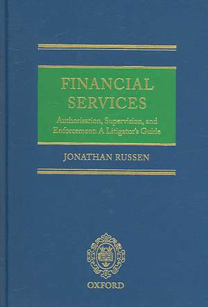 Financial Services: Authorisation, Supervision and Enforcement: A Litigator's Guide de Jonathan Russen