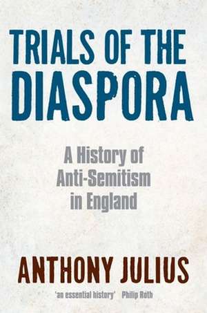 Trials of the Diaspora: A History of Anti-Semitism in England de Anthony Julius