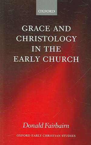 Grace and Christology in the Early Church de Donald Fairbairn