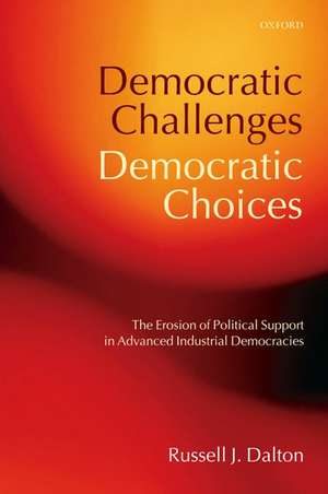 Democratic Challenges, Democratic Choices: The Erosion of Political Support in Advanced Industrial Democracies de Russell J. Dalton