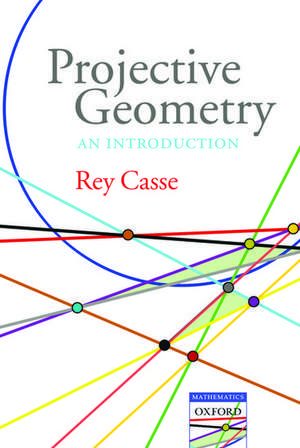 Projective Geometry: An introduction de Rey Casse