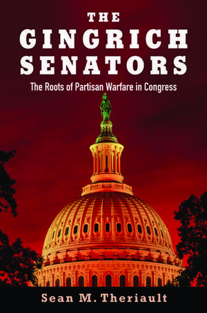 The Gingrich Senators: The Roots of Partisan Warfare in Congress de Sean M. Theriault