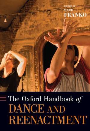 The Oxford Handbook of Dance and Reenactment de Mark Franko