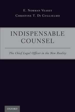 Indispensable Counsel: The Chief Legal Officer in the New Reality de E. Norman Veasey