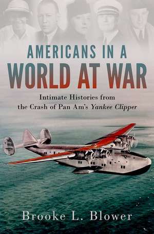 Americans in a World at War: Intimate Histories from the Crash of Pan Am's Yankee Clipper de Brooke L. Blower