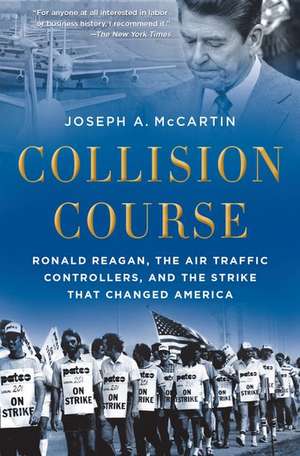 Collision Course: Ronald Reagan, the Air Traffic Controllers, and the Strike that Changed America de Joseph A. McCartin