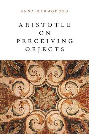 Aristotle on Perceiving Objects de Anna Marmodoro