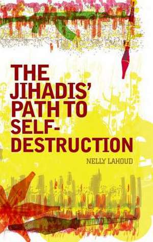 Jihadis' Path to Self-Destruction de Nelly Lahoud