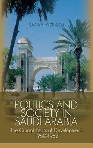 Politics and Society in Saudi Arabia de Sarah Yizraeli