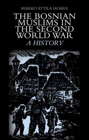 The Bosnian Muslims in the Second World War de Marko Attila Hoare