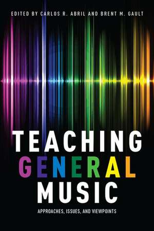 Teaching General Music: Approaches, Issues, and Viewpoints de Carlos R. Abril