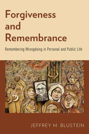 Forgiveness and Remembrance: Remembering Wrongdoing in Personal and Public Life de Jeffrey M. Blustein