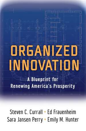 Organized Innovation: A Blueprint for Renewing America's Prosperity de Steven C. Currall