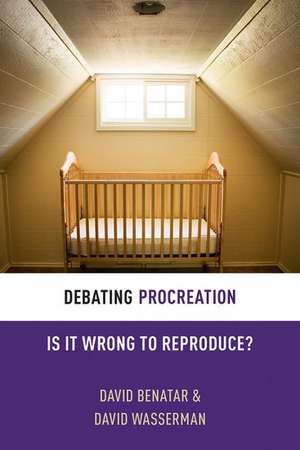 Debating Procreation: Is It Wrong to Reproduce? de David Benatar