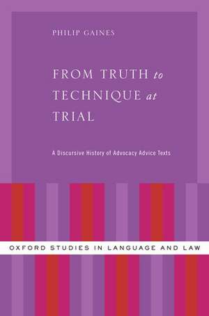 From Truth to Technique at Trial: A Discursive History of Advocacy Advice Texts de Philip Gaines