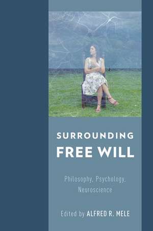 Surrounding Free Will: Philosophy, Psychology, Neuroscience de Alfred R. Mele