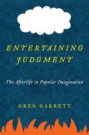 Entertaining Judgment: The Afterlife in Popular Imagination de Greg Garrett