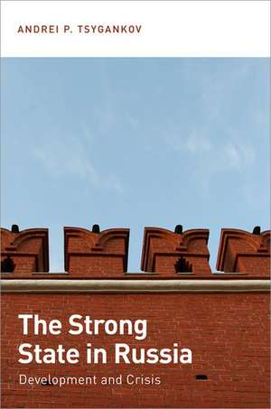 The Strong State in Russia: Development and Crisis de Andrei P. Tsygankov