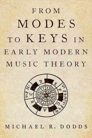 From Modes to Keys in Early Modern Music Theory de Michael R. Dodds