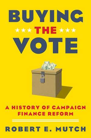 Buying the Vote: A History of Campaign Finance Reform de Robert E. Mutch