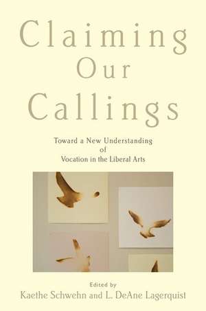 Claiming Our Callings: Toward a New Understanding of Vocation in the Liberal Arts de Kaethe Schwehn